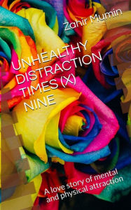 Title: Unhealthy Distraction Times (X) Nine: A love story of mental and physical attraction, Author: Zahir Mumin