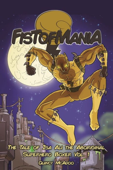 Fistofmania: The Tale Of Isa Ali The Aboriginal Superhero Boxer Vol. 1