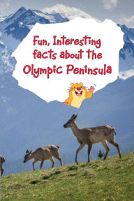 Title: Fun, Interesting Facts About the Olympic Peninsula, Author: Melanie Richardson Dundy