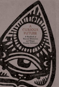 Title: A Curious Future: A Handbook of Unusual Divination and Unique Oracular Techniques, Author: Kiki Dombrowski