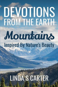Title: Devotions From The Earth - Mountains: Inspired By Nature's Beauty, Author: Linda S Carter