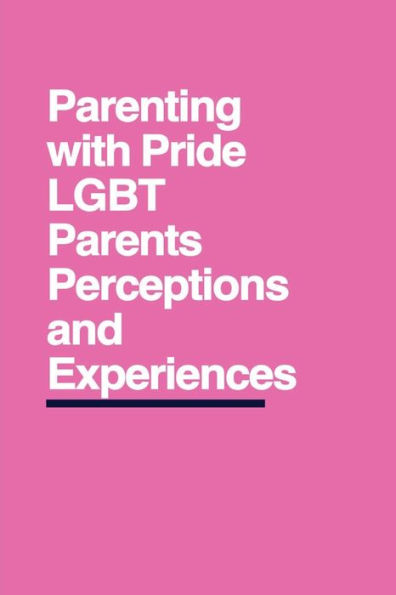 Parenting with Pride: LGBT Parents' Perceptions and Experiences