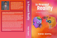 Title: Is Present Reality: The Super-Science of the Transcendental Value, Author: Vipin Gupta