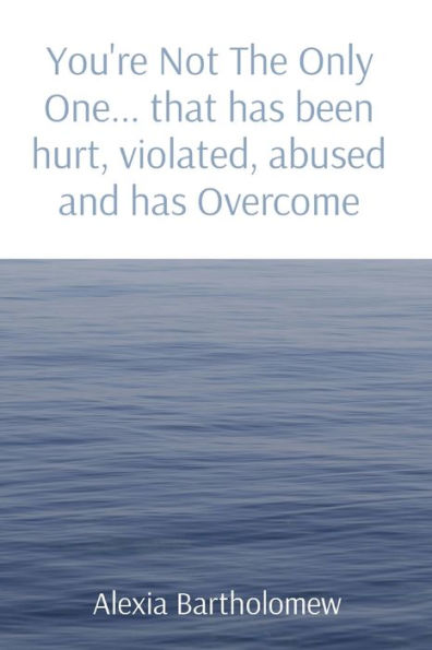 You're Not The Only One... that has been hurt, violated, abused and Overcome