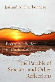 Title: The Parable of Snickers and Other Reflections: Eternity Hidden in the Ordinary, Author: Allen R. Cherbonneau dba mr. sock