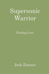 Title: Supersonic Warrior: Finding Love, Author: Josh Zimmer