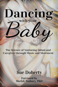 Title: Dancing With Your Baby: The Science of Nurturing Infant and Caregiver Through Music and Movement, Author: Sue Doherty