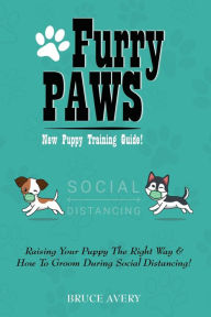 Title: Furry Paws: Raising Your Puppy The Right Way & How To Groom During Social Distancing!, Author: Bruce Avery