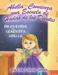 Title: Abella Comienza una Escuela de Hadas de los Dientes, Author: Zane Carson Carruth