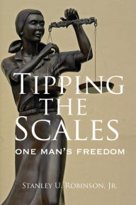 Title: Tipping the Scales: One Man's Freedom, Author: Stanley U Robinson