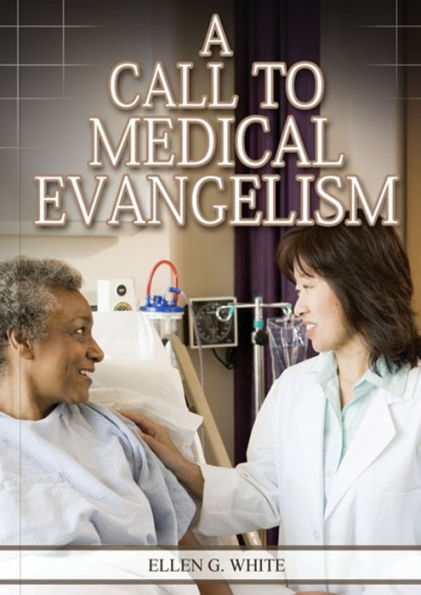 A Call to Medical Evangelism: (Ministry of Healing quotes, country living, adventist principles, medical ministry, letters to the young workers)