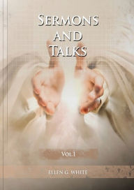 Title: Sermons and Talks Volume 1: (Steps to Christ by sermons, country living advantages, The Church condition in the last days, letters to young lovers and a call to the Christians to stand apart of the world), Author: Ellen G White