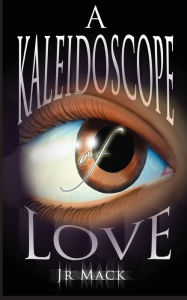 Title: A Kaleidoscope Of Love, Author: J R Mack