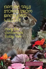 Title: Nature Tails Stories from Backyard Wildlife: Cory the Cottontail's Fuzzy Tails, Author: Laura Miranda