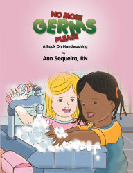 Title: No More Germs Please: A Book on Handwishing, Author: Ann Sequeira