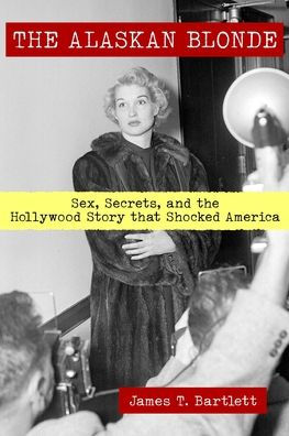 the Alaskan Blonde: Sex, Secrets and Hollywood Story that Shocked America