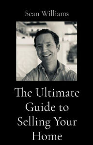 Title: The Ultimate Guide to Selling Your Home, Author: Sean B Williams
