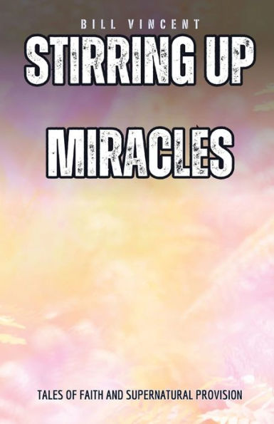 Stirring Up Miracles: Tales of Faith and Supernatural Provision