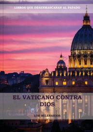 Title: El Vaticano contra Dios: (El Ultimo Papa, Historia secreta de los Jesuitas, Las Llaves de Esta Sangre, Las Dos Babilonias y Babilonia Misterio Religioso, Los Terroristas secretos), Author: Los Milenarios