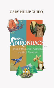 Title: Adirondack: Tales of the Forest, Mountains, and God's Creations, Author: Gary Philip Guido