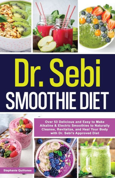 Dr. Sebi Smoothie Diet: 53 Delicious and Easy to Make Alkaline & Electric Smoothies to Naturally Cleanse, Revitalize, and Heal Your Body with Dr. Sebi's Approved Diets.: 53 Delicious and Easy to Make Alkaline & Electric Smoothies to Naturally Cleanse, Rev