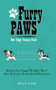 Title: Furry Paws: Raising Your Puppy The Right Way & How To Groom During Social Distancing!, Author: Bruce Avery