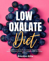 Title: Low Oxalate Diet: A Beginner's 3-Week Step-by-Step Guide for Managing Kidney Stones, With Curated Recipes, a Low Oxalate Food List, and a Sample Meal Plan, Author: Brandon Gilta