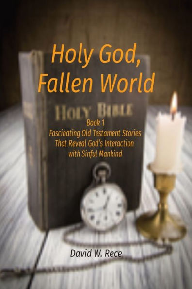 Holy God, Fallen World: Book 1 Fascinating Old Testament Stories That Reveal God's Interaction with Sinful Mankind