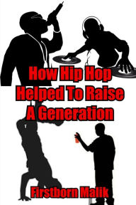Title: How Hip Hop Helped To Raise A Generation, Author: Firstborn Malik