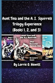 Title: Aunt Tina and the A.I. Squirrels Trilogy Experience (Books 1, 2 and 3), Author: Lorrie O Hewitt
