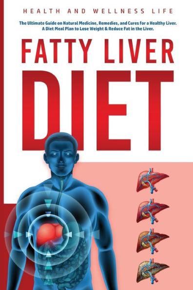 Fatty Liver Diet: The Ultimate Guide on Natural Medicine, Remedies, and Cures for a Healthy Liver. A Diet Meal Plan to Lose Weight & Reduce Fat in the Liver.: The Ultimate Guide on Natural Medicine, Remedies, and Cures for a Healthy Liver. A Diet Meal Pla