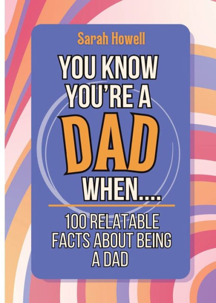 You Know You're a Dad When... 100 Relatable Facts About Being a Dad: Short Books, Perfect for Gifts