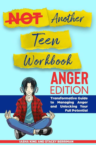 Not Another Teen Workbook: Anger Edition- Transformative Guide to Managing Anger and Unlocking Your Full Potential