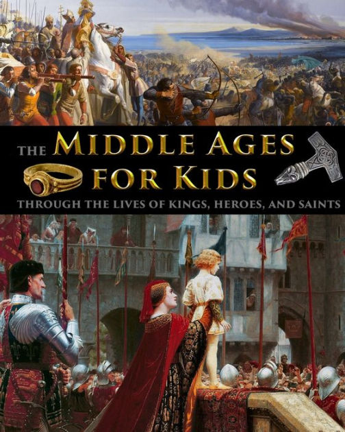 The Middle Ages for Kids through the lives of kings, heroes, and saints ...