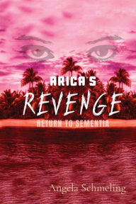 Title: Arica's Revenge: Return to Sementia, Author: Angela Schmeling