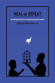 Title: Heal or Repeat: Breaking The Cycle Of Intergenerational Trauma: Breaking The Cycle Of Intergenerational Trauma, Author: Jared Washington