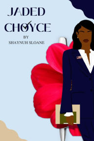 Title: JADED CHOYCE, Author: SHAYNUH SLOANE