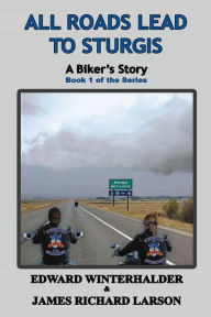 Title: All Roads Lead To Sturgis: A Biker's Story (Book 1 of the Series), Author: Edward Winterhalder