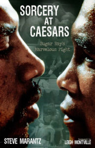 Title: Sorcery at Caesars: Sugar Ray's Marvelous Fight, Author: Steve Marantz