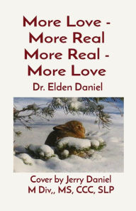 Title: More Love - More Real More Real - More Love: Cover by Jerry Daniel M Div, MS, CCC, SLP, Author: Elden Daniel