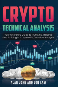 Title: Crypto Technical Analysis: Your One-Stop Guide to Investing, Trading, and Profiting in Crypto with Technical Analysis., Author: Alan John