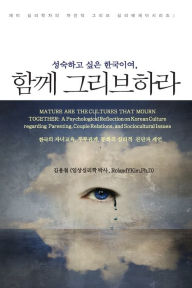 Title: 성숙하고 싶은 한국이여, 그리브하라 (Mature are the Cultures that Mourn Together: A Psychological Reflection on Korean Culture regarding Parenting, Couple Relations,, Author: Roland Y Kim