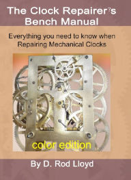 Title: Clock Repairer?s Bench Manual: Everything you need to know When Repairing Mechanical Clocks, Author: D. Rod Lloyd