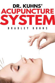 Title: Dr. Kuhns' Acupuncture System, Author: Bradley Kuhns