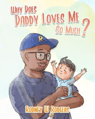 Title: Why Does Daddy Love Me So Much?, Author: Rodney Rodgers
