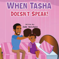 Title: When Tasha Doesn't Speak, Author: Jade Hatchett