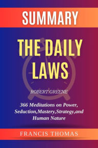 Title: Summary of The Daily Laws by Robert Greene: 366 Meditations on Power, Seduction, Mastery, Strategy, and Human Nature, Author: Francis Thomas