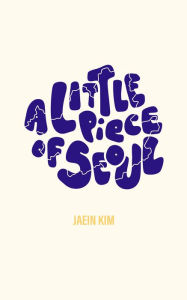 Title: A Little Piece of Seoul, Author: Jaein Kim