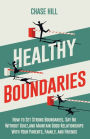 Healthy Boundaries: How to Set Strong Boundaries, Say No Without Guilt, and Maintain Good Relationships With Your Parents, Family, and Friends