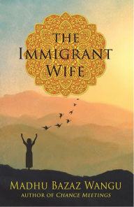 Title: The Immigrant Wife, Author: Madhu Bazaz Wangu